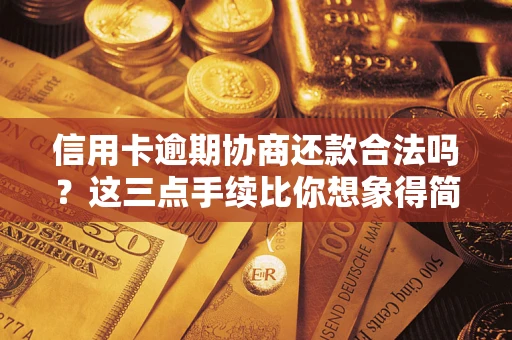 济南信用卡逾期协商还款合法吗？这三点手续比你想象得简单