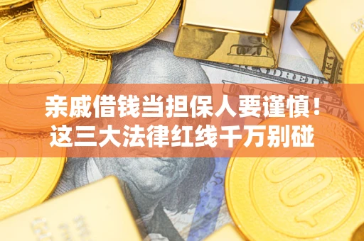 济南亲戚借钱当担保人要谨慎！这三大法律红线千万别碰