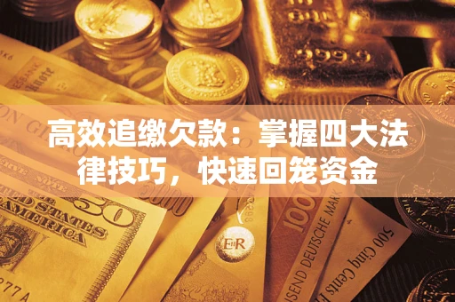 济南高效追缴欠款：掌握四大法律技巧，快速回笼资金