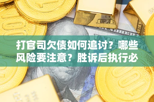 济南打官司欠债如何追讨？哪些风险要注意？胜诉后执行必看！