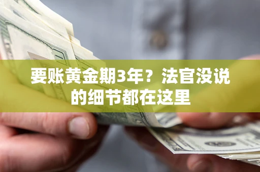 济南要账黄金期3年？法官没说的细节都在这里