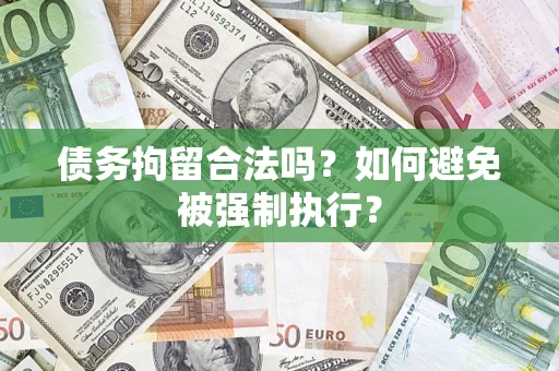 济南债务拘留合法吗？如何避免被强制执行？