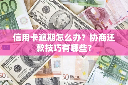 济南信用卡逾期怎么办？协商还款技巧有哪些？