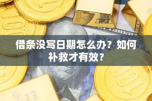 济南借条没写日期怎么办？如何补救才有效？