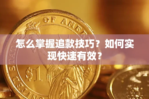 济南怎么掌握追款技巧？如何实现快速有效？