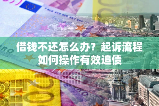 济南借钱不还怎么办？起诉流程如何操作有效追债