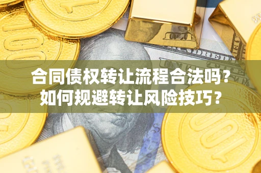 济南合同债权转让流程合法吗？如何规避转让风险技巧？
