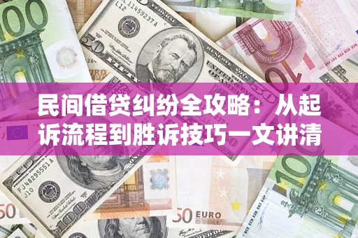 济南民间借贷纠纷全攻略：从起诉流程到胜诉技巧一文讲清