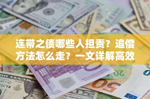 济南连带之债哪些人担责？追偿方法怎么走？一文详解高效维权流程