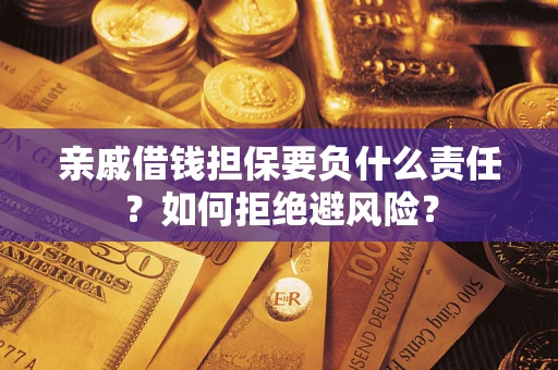 济南亲戚借钱担保要负什么责任？如何拒绝避风险？