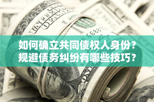 济南如何确立共同债权人身份？规避债务纠纷有哪些技巧？