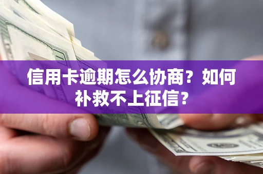 济南信用卡逾期怎么协商？如何补救不上征信？