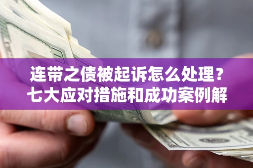 济南连带之债被起诉怎么处理？七大应对措施和成功案例解析
