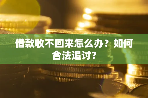 济南借款收不回来怎么办？如何合法追讨？
