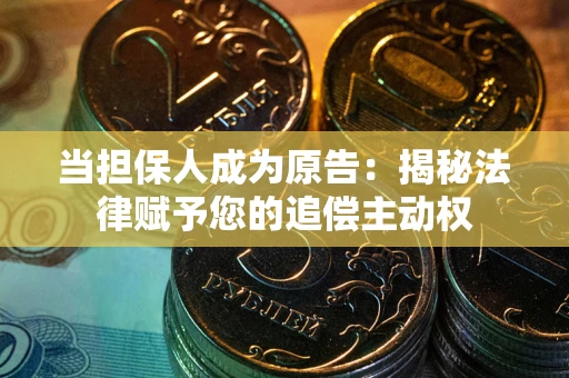 济南当担保人成为原告:揭秘法律赋予您的追偿主动权 济南当担保人成为原告:揭秘法律赋予您的追偿主动权