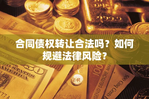 济南合同债权转让合法吗？如何规避法律风险？
