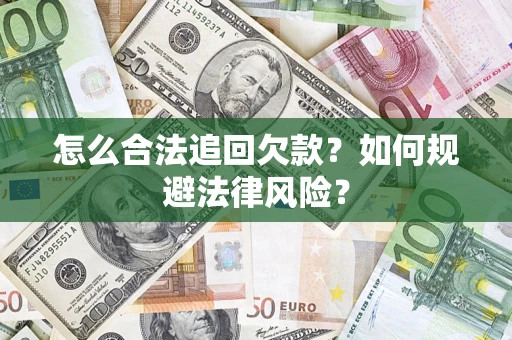 济南怎么合法追回欠款？如何规避法律风险？