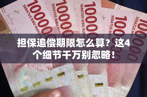 济南担保追偿期限怎么算?这4个细节千万别忽略! 济南担保追偿期限怎么算?这4个细节千万别忽略!