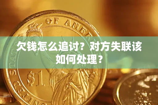 济南欠钱怎么追讨？对方失联该如何处理？